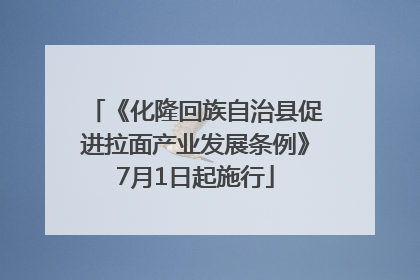 《化隆回族自治县促进拉面产业发展条例》7月1日起施行