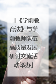 《学前教育法》与学前教师队伍高质量发展研讨交流活动举办