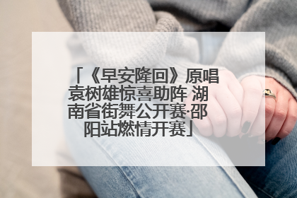 《早安隆回》原唱袁树雄惊喜助阵 湖南省街舞公开赛·邵阳站燃情开赛