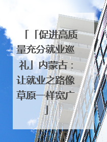 「促进高质量充分就业巡礼」内蒙古：让就业之路像草原一样宽广