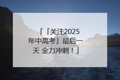 「关注2025年中高考」最后一天 全力冲刺！