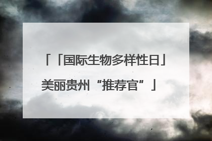 「国际生物多样性日」美丽贵州“推荐官”