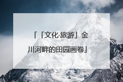 「文化·旅游」金川河畔的田园画卷
