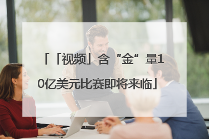 「视频」含“金”量10亿美元比赛即将来临