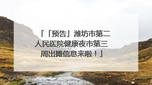 「预告」潍坊市第二人民医院健康夜市第三周出摊信息来啦！