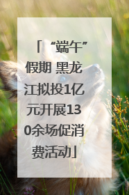 “端午”假期 黑龙江拟投1亿元开展130余场促消费活动