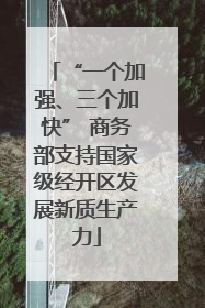 “一个加强、三个加快” 商务部支持国家级经开区发展新质生产力