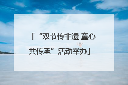 “双节传非遗 童心共传承”活动举办