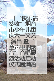 “快乐请签收”烟台市少年儿童庆六一文艺演出 暨“童声里的烟台”合唱展演活动启动仪式圆满落幕