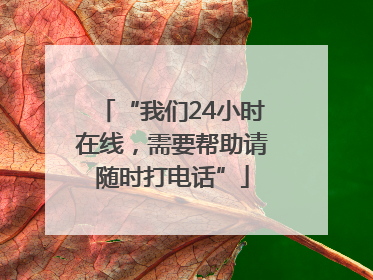 “我们24小时在线，需要帮助请随时打电话”