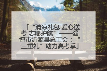 “清凉礼包 爱心送考 志愿护航”——淄博市沂源县总工会：“三重礼”助力高考季