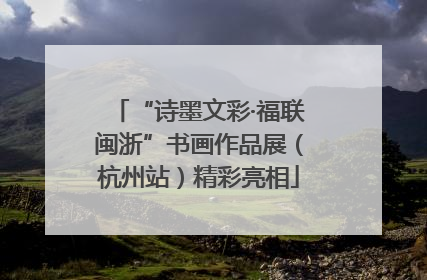 “诗墨文彩·福联闽浙”书画作品展（杭州站）精彩亮相