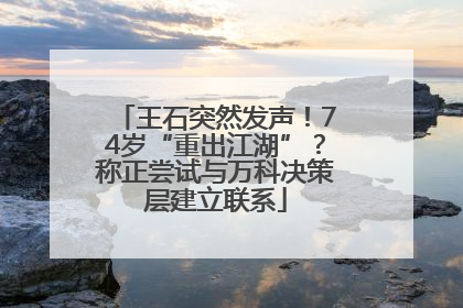 王石突然发声！74岁“重出江湖”？称正尝试与万科决策层建立联系