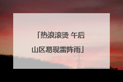 热浪滚烫 午后山区易现雷阵雨