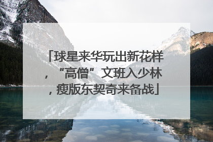 球星来华玩出新花样，“高僧”文班入少林，瘦版东契奇来备战