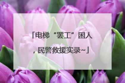 电梯“罢工”困人，民警救援实录~