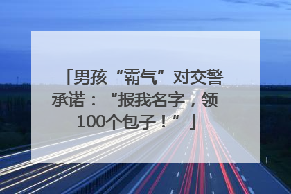 男孩“霸气”对交警承诺：“报我名字，领100个包子！”