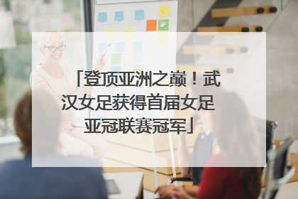 登顶亚洲之巅！武汉女足获得首届女足亚冠联赛冠军