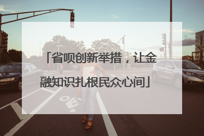 省呗创新举措，让金融知识扎根民众心间