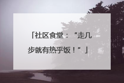 社区食堂：“走几步就有热乎饭！”