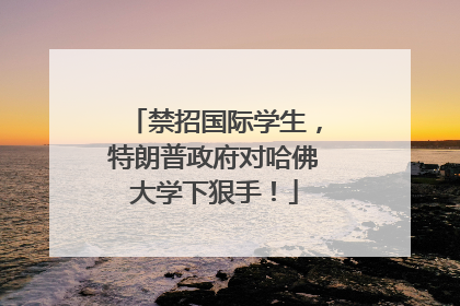 禁招国际学生，特朗普政府对哈佛大学下狠手！
