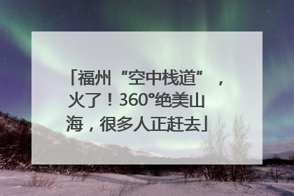 福州“空中栈道”，火了！360°绝美山海，很多人正赶去