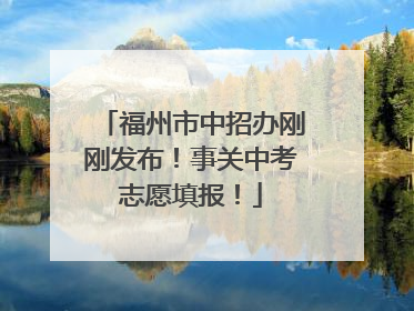 福州市中招办刚刚发布！事关中考志愿填报！