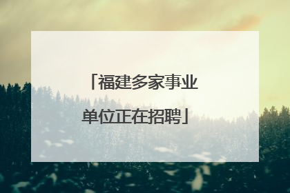 福建多家事业单位正在招聘