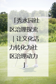 秀水园社区治理探索｜让文化活力转化为社区治理动力
