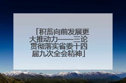 积蓄向前发展更大推动力——三论贯彻落实省委十四届九次全会精神