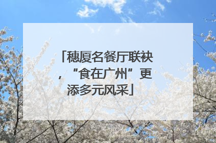 穗厦名餐厅联袂，“食在广州”更添多元风采