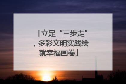 立足“三步走”，多彩文明实践绘就幸福画卷