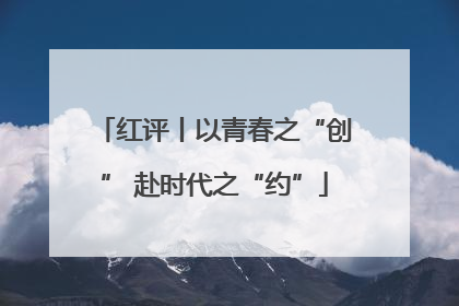 红评丨以青春之“创” 赴时代之“约”