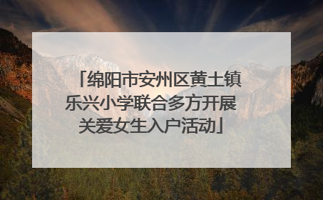 绵阳市安州区黄土镇乐兴小学联合多方开展关爱女生入户活动