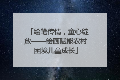 绘笔传情，童心绽放——绘画赋能农村困境儿童成长