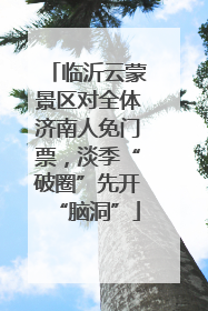 临沂云蒙景区对全体济南人免门票，淡季“破圈”先开“脑洞”