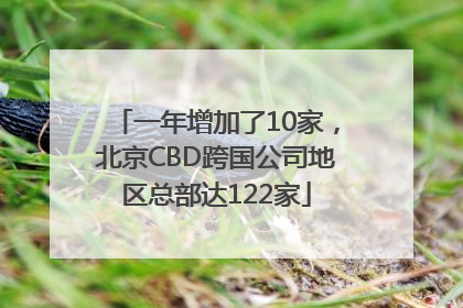 一年增加了10家，北京CBD跨国公司地区总部达122家