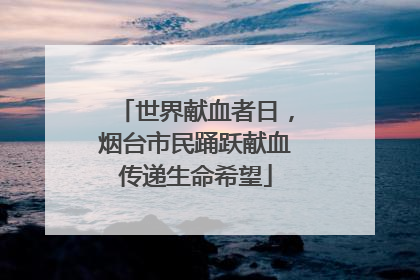 世界献血者日，烟台市民踊跃献血传递生命希望