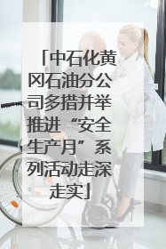 中石化黄冈石油分公司多措并举推进“安全生产月”系列活动走深走实