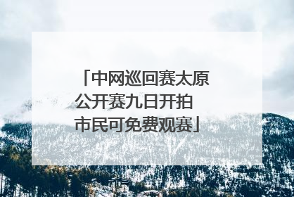 中网巡回赛太原公开赛九日开拍 市民可免费观赛