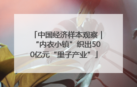 中国经济样本观察｜“内衣小镇”织出500亿元“里子产业”