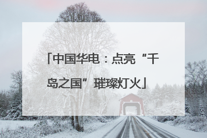 中国华电：点亮“千岛之国”璀璨灯火
