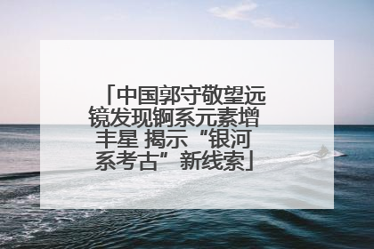 中国郭守敬望远镜发现锕系元素增丰星 揭示“银河系考古”新线索