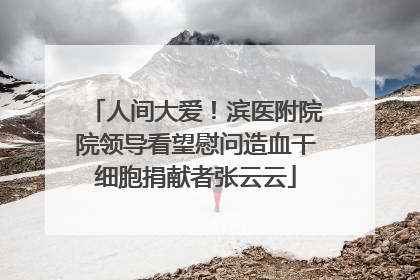人间大爱！滨医附院院领导看望慰问造血干细胞捐献者张云云