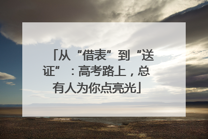 从“借表”到“送证”：高考路上，总有人为你点亮光