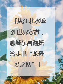 从江北水城到世界赛道，聊城东昌湖摇篮走出“龙舟梦之队”