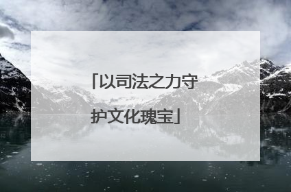 以司法之力守护文化瑰宝