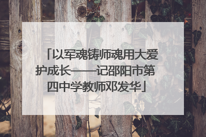 以军魂铸师魂用大爱护成长——记邵阳市第四中学教师邓发华