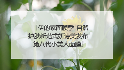 伊的家面膜季-自然护肤新范式妍诗美发布第八代小美人面膜