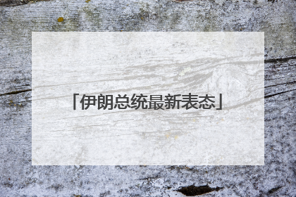 伊朗总统最新表态